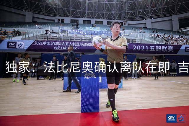 独家：法比尼奥确认离队在即 吉达联合战略转型弃用老将